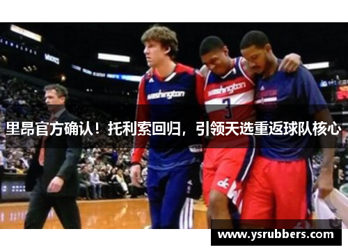 里昂官方确认！托利索回归，引领天选重返球队核心